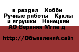  в раздел : Хобби. Ручные работы » Куклы и игрушки . Ненецкий АО,Верхняя Мгла д.